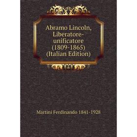 

Книга Abramo Lincoln, Liberatore-unificatore (1809-1865) (Italian Edition)