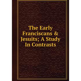 

Книга The Early Franciscans & Jesuits; A Study In Contrasts
