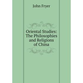 

Книга Oriental Studies: The Philosophies and Religions of China