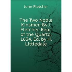 

Книга The Two Noble Kinsmen By J. Fletcher. Repr. of the Quarto, 1634, Ed. by H. Littledale