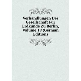 

Книга Verhandlungen Der Gesellschaft Für Erdkunde Zu Berlin, Volume 19 (German Edition)