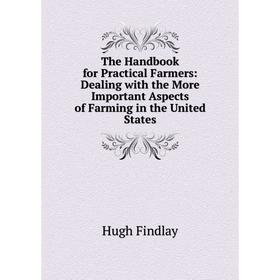 

Книга The Handbook for Practical Farmers: Dealing with the More Important Aspects of Farming in the United States