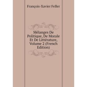 

Книга Mélanges De Politique, De Morale Et De Littérature, Volume 2