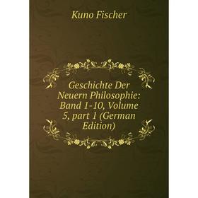 

Книга Geschichte Der Neuern Philosophie: Band 1-10, Volume 5, part 1 (German Edition)