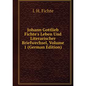 

Книга Johann Gottlieb Fichte's Leben Und Literarischer Briefwechsel, Volume 1