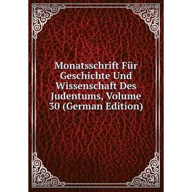 

Книга Monatsschrift Für Geschichte Und Wissenschaft Des Judentums, Volume 30