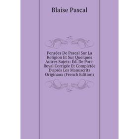 

Книга Pensées De Pascal Sur La Religion Et Sur Quelques Autres Sujets