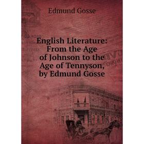 

Книга English Literature: From the Age of Johnson to the Age of Tennyson, by Edmund Gosse