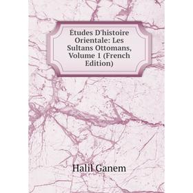

Книга Études D'histoire Orientale: Les Sultans Ottomans, Volume 1 (French Edition)
