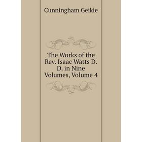 

Книга The Works of the Rev. Isaac Watts D.D. in Nine Volumes, Volume 4