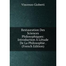

Книга Restauration Des Sciences Philosophiques: Introduction À L'étude De La Philosophie. (French Edition)