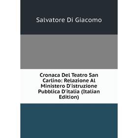 

Книга Cronaca Del Teatro San Carlino: Relazione Al Ministero D'istruzione Pubblica D'italia (Italian Edition)