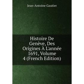 

Книга Histoire De Genève, Des Origines À L'année 1691, Volume 4 (French Edition)