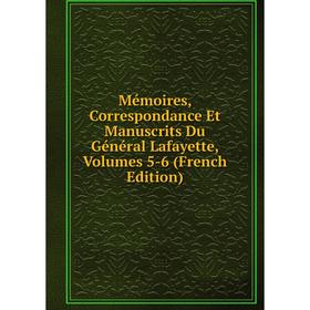 

Книга Mémoires, Correspondance Et manuscrits Du Général Lafayette, Volumes 5-6
