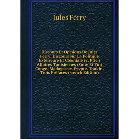 

Книга Discours Et Opinions De Jules Ferry: Discours Sur La Politque Extérieure Et Coloniale (2. Ptie.) Affaires Tunisiennes (Suite Et Fin) Congo. Mada