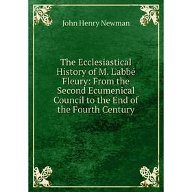 

Книга The Ecclesiastical History of M. L'abbé Fleury: From the Second Ecumenical Council to the End of the Fourth Century