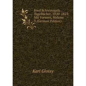 

Книга Josef Schreyvogels Tagebücher, 1810-1823: Mit Vorwort, Volume 3