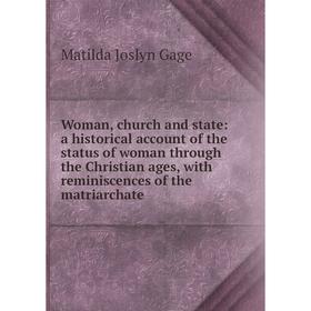 

Книга Woman, church and state: a historical account of the status of woman through the Christian ages, with reminiscences of the matriarchate
