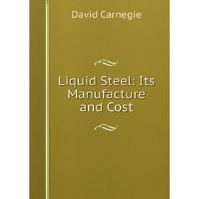 

Книга Liquid Steel: Its Manufacture and Cost