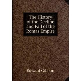 

Книга The History of the Decline and Fall of the Romas Empire