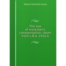 

Книга The law of workmen's compensation: taken from L.R.A. 1916 A