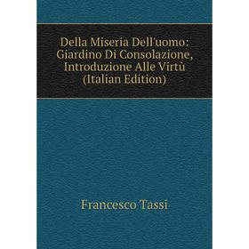 

Книга Della Miseria Dell'uomo: Giardino Di Consolazione, Introduzione Alle Virtù (Italian Edition)