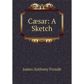 

Книга Cæsar: A Sketch