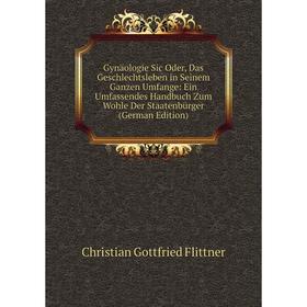 

Книга Gynäologie Sic Oder, Das Geschlechtsleben in Seinem Ganzen Umfange: Ein Umfassendes Handbuch Zum Wohle Der Staatenbürger (German Edition)