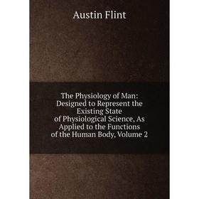 

Книга The Physiology of Man: Designed to Represent the Existing State of Physiological Science, As Applied to the Functions of the Human Body, Volume