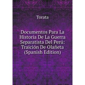 

Книга Documentos Para La Historia De La Guerra Separatista Del Perú: Traición De Olañeta (Spanish Edition)