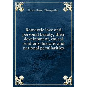 

Книга Romantic love and personal beauty; their development, causal relations, historic and national peculiarities