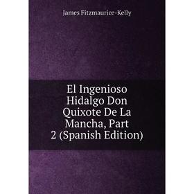 

Книга El Ingenioso Hidalgo Don Quixote De La Mancha, Part 2 (Spanish Edition)