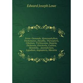 

Книга Ferns: Osmunda, Hymenophyllum, Trichomanes, Davallia, Thyrsopteris, Cibotium, Trichiocarpa, Deparia, Dicksonia, Gleichenia, Cyathea, Hemitelia,