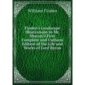 

Книга Finden's Landscape Illustrations to Mr. Murray's First Complete and Uniform Edition of the Life and Works of Lord Byron