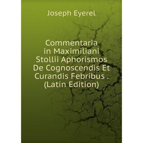

Книга Commentaria in Maximiliani Stollii Aphorismos De Cognoscendis Et Curandis Febribus. (Latin Edition)