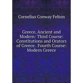 

Книга Greece, Ancient and Modern: Third Course: Constitutions and Orators of Greece. Fourth Course: Modern Greece