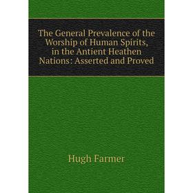 

Книга The General Prevalence of the Worship of Human Spirits, in the Antient Heathen Nations: Asserted and Proved