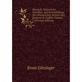

Книга Deutsche Historische Schriften: Auf Veranstaltung Des Historischen Vereins Des Kantons St. Gallen, Volume 3 (German Edition)