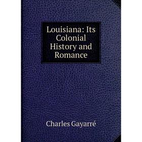 

Книга Louisiana: Its Colonial History and Romance