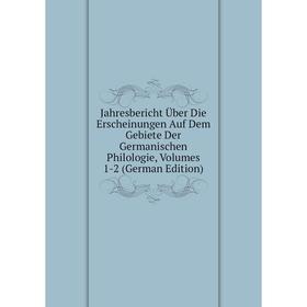 

Книга Jahresbericht Über Die Erscheinungen Auf Dem Gebiete Der Germanischen Philologie, Volumes 1-2 (German Edition)