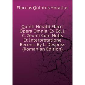 

Книга Quinti Horatii Flacci Opera Omnia, Ex Ed. J.C. Zeunii Cum Notis Et Interpretatione Recens. By L. Desprez. (Romanian Edition)