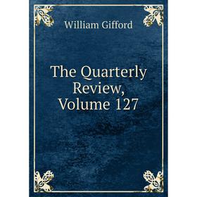 

Книга The Quarterly Review, Volume 127