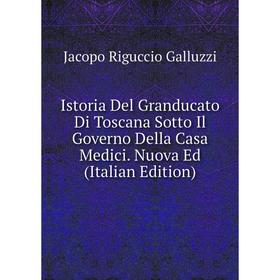 

Книга Istoria Del Granducato Di Toscana Sotto Il Governo Della Casa Medici. Nuova Ed (Italian Edition)