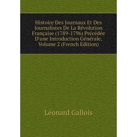 

Книга Histoire Des Journaux Et Des Journalistes De La Révolution Française (1789-1796) Précédée D'une Introduction Générale, Volume 2 (French Edition)
