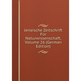 

Книга Jenaische Zeitschrift Für Naturwissenschaft, Volume 26