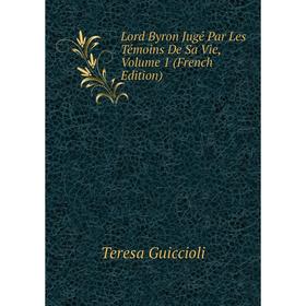 

Книга Lord Byron Jugé Par Les Témoins De Sa Vie, Volume 1