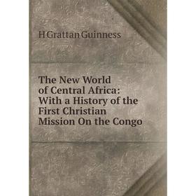 

Книга The New World of Central Africa: With a History of the First Christian Mission On the Congo