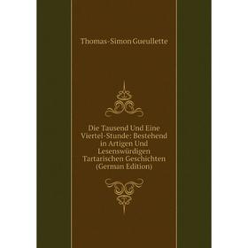 

Книга Die Tausend Und Eine Viertel-Stunde: Bestehend in Artigen Und Lesenswürdigen Tartarischen Geschichten (German Edition)