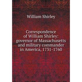 

Книга Correspondence of William Shirley: governor of Massachusetts and military commander in America, 1731-1760