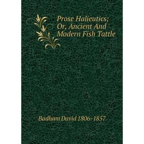 

Книга Prose Halieutics; Or, Ancient And Modern Fish Tattle